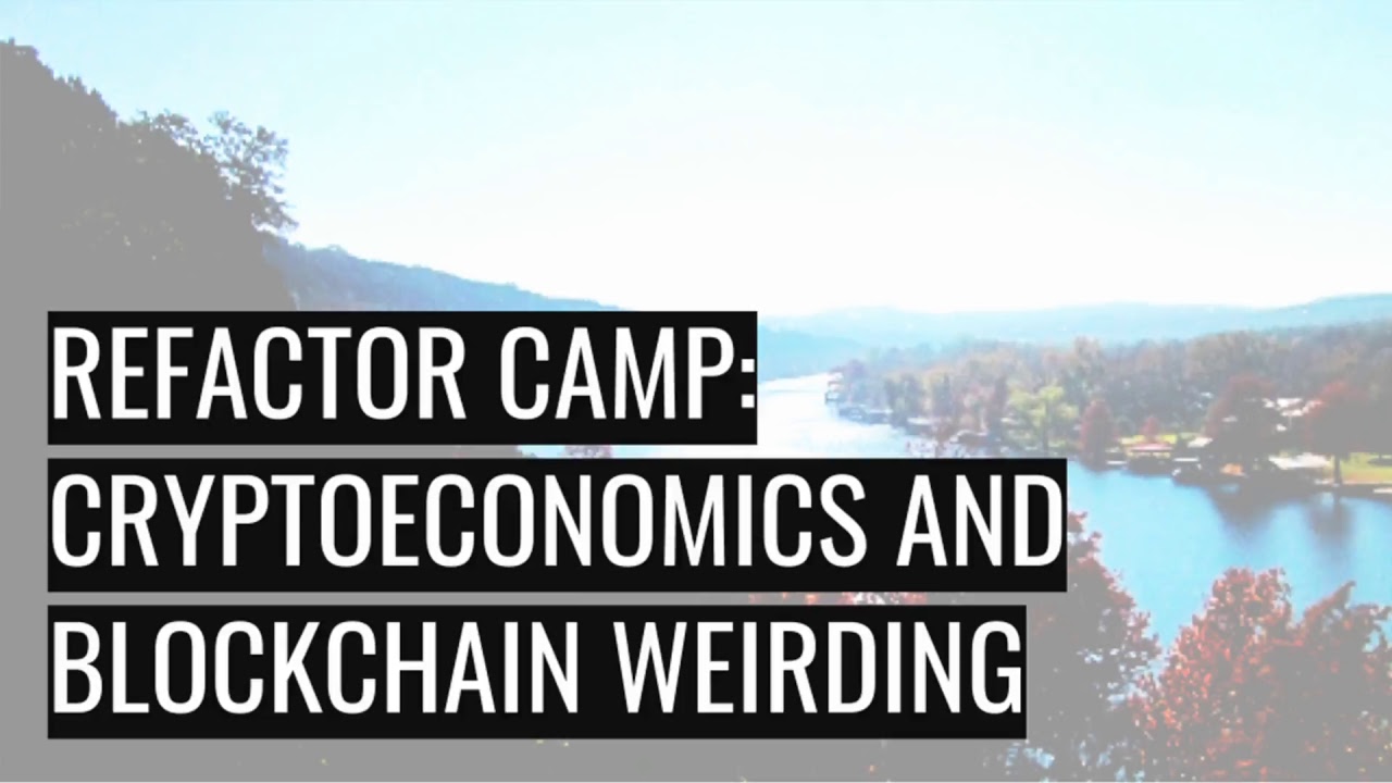 Refactor Camp 2018: Cryptoeconomics and Blockchain Weirding poster
